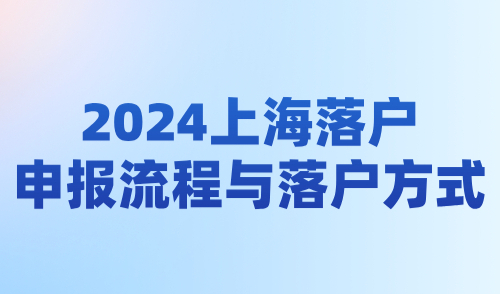 2024上海落户最新政策：申报流程与落户方式全解读！