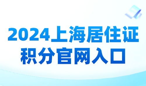 2024上海居住证积分官网入口，120积分网办唯一申请通道！