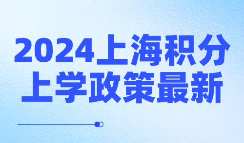 2024上海积分上学政策最新：无房无户口孩子入学方案解读！