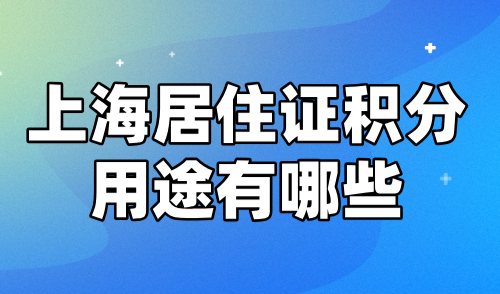 上海居住证积分用途有哪些？附积分最新申请条件！