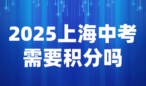 2025上海中考需要积分吗？上海居住证积分算法+方案盘点！