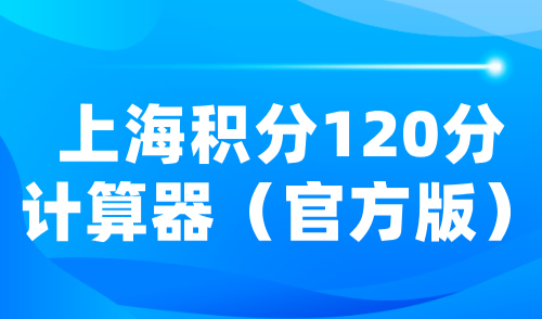 上海积分120分计算器（官方版），一键得出精准积分分数！