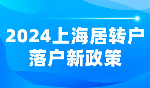 2024上海居转户落户新政策：7大类落户方式详解！