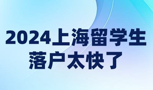 2024上海留学生落户太快了！仅需3个月，附落户时间线分析！