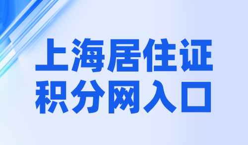 上海居住证积分网入口，2024上海积分最新申请攻略在此！