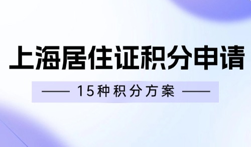 2024上海居住证积分申请：15种积分方案及条件整理（附流程）！