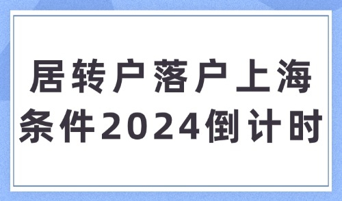 抓紧！居转户落户上海条件2024倒计时！落户方式及申请流程攻略√