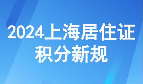 2024上海居住证积分新规，附120积分标准明细！