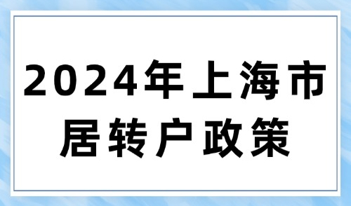 2024年上海市居转户政策，最新申请条件+细则解读+申请流程！