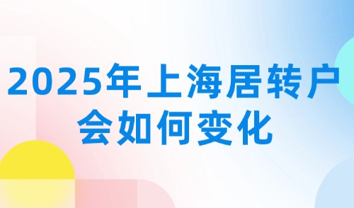 2025年上海落户新政解析：上海居转户政策即将迎来大变革！