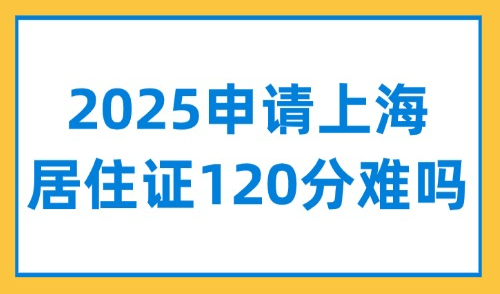 2025申请上海居住证120分难吗？不难！避开这些容易踩坑的地方