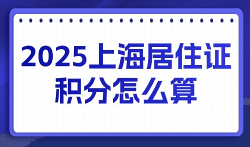 2025上海居住证积分怎么算？用社保怎么积分？教你5种方式轻松查