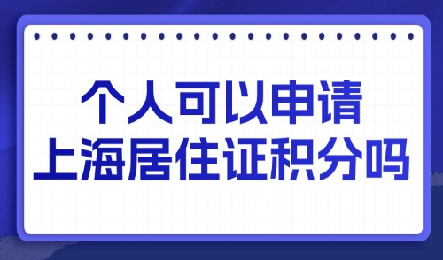 个人可以申请上海居住证积分吗？2025最新申请120积分条件！