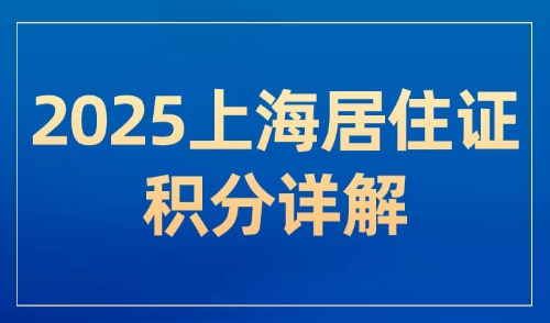 2025上海居住证积分详解：附积分方案及办理流程！