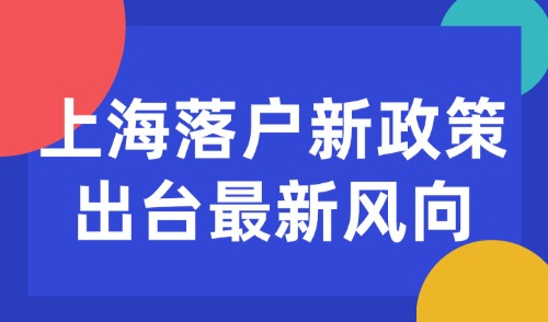 2025上海落户新政策出台，最新风向！上海户口大放宽！