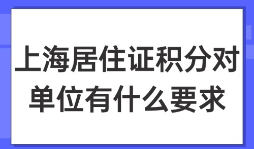 上海居住证积分对单位有什么要求？2025常见问题解答！