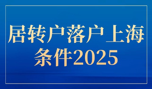 居转户落户上海条件2025，外地人持居住证如何转上海户口？