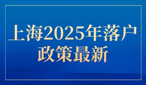 上海2025年落户政策最新，外地人落户的五大方式及申请条件！