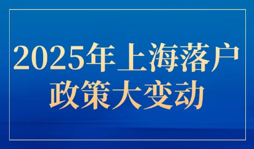 2025年上海落户政策大变动！放宽内容+落户主流方式（5月更新）