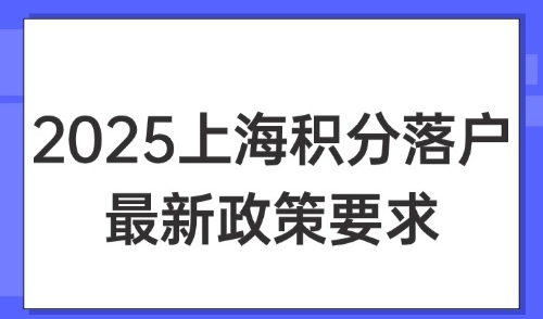 2025上海积分落户最新政策要求：15种达标方案一文全搞定！