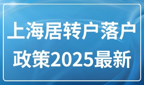 上海居转户落户政策2025最新：申请流程+必备材料全解析！