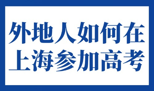 2025年上海居住证积分入学最新要求！外地人如何在上海参加高考？