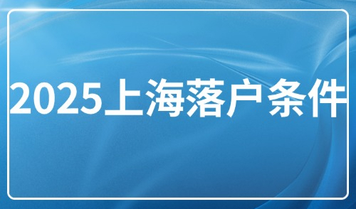 2025上海落户条件：外地人落户上海最常见方式！