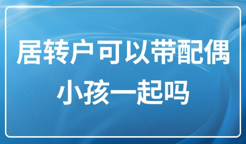 上海居转户落户政策2025最新：居转户可以带配偶小孩一起吗？