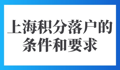 上海积分落户的条件和要求：2025年居住证积分细则一览！