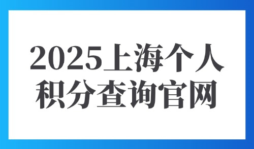 2025上海个人积分查询官网：点击立即精准测算分数情况！