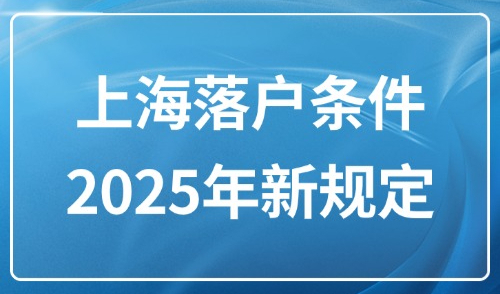 上海落户条件2025年新规定：普通人落户上海条件再放宽！