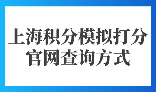 上海积分模拟打分官网查询方式：外地人≥120分立即向单位申请！