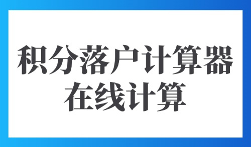 2025上海积分落户计算器：外地人积分落户计算器在线计算！