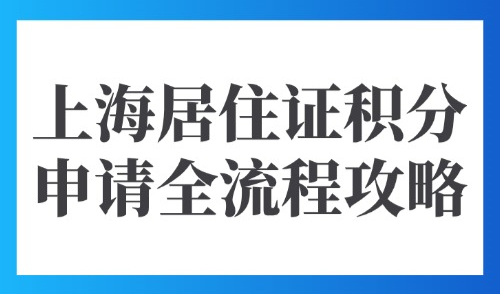 2025上海居住证积分申请全流程攻略：7大申请步骤一文搞定！