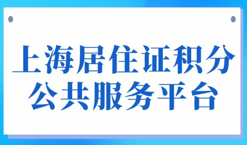 上海居住证积分公共服务平台，2025积分管理官网指南！
