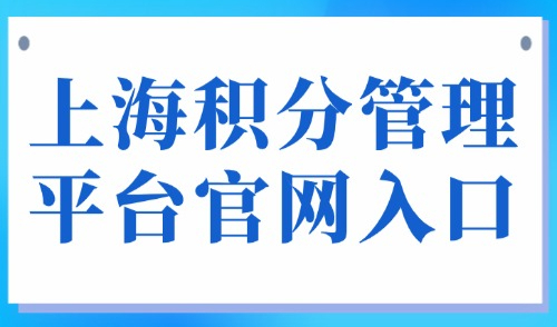 上海积分管理平台官网入口：居住证120分在线计算！附方案！