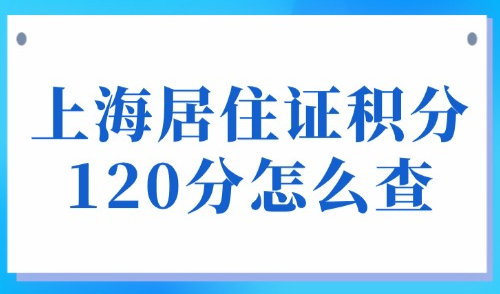 2025上海居住证积分120分怎么查？3大官方查询方式入口！