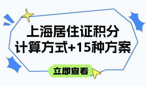 2025上海居住证积分最新细则：积分计算方式+15种方案汇总！