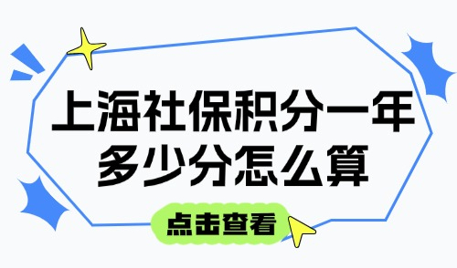 上海社保基数2025调整：上海社保积分一年多少分怎么算？