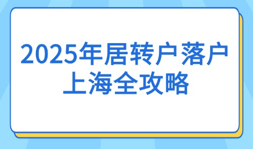 2025年居转户落户上海全攻略：基本条件+落户方式+注意事项！