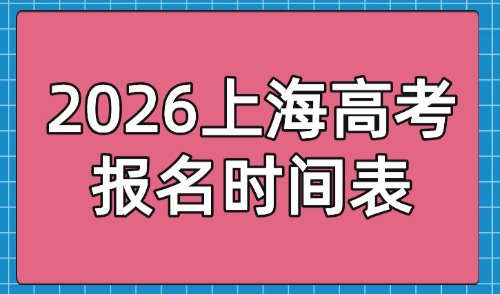 2026上海高考报名时间表！附非沪籍子女高考要求一览！