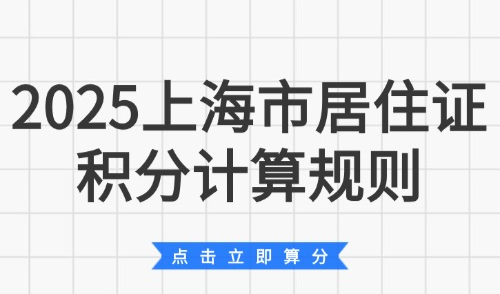2025上海市居住证积分计算规则：居住证积分120分要什么条件？