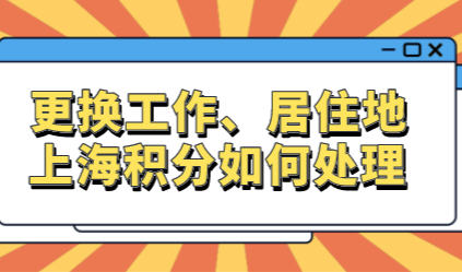 办理上海居住证积分的时候，遇到更换工作等情况怎么处理？