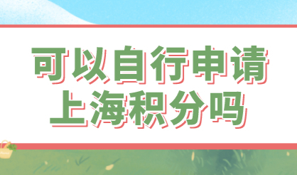 上海居住证积分申请条件分析：可以帮自己办理上海居住证积分吗？