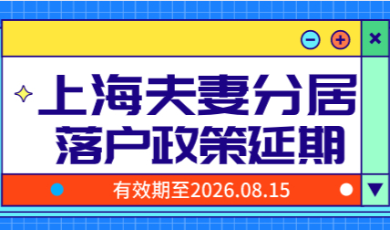 夫妻分居落户上海政策延期；有效期到2026年8月15日