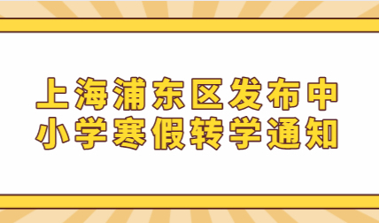 明天起办理！上海浦东区发布中小学2022寒假转学通知