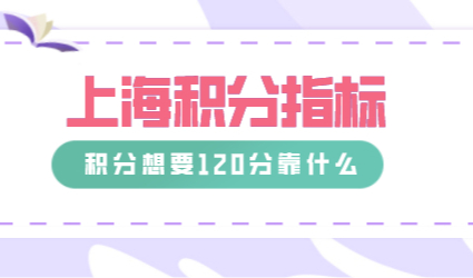2022年上海居住证积分申请细则；申请积分指标汇总！