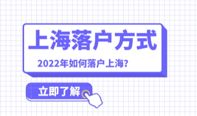 2022年上海落户政策整理，落户上海方式