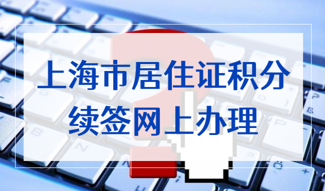 上海市居住证积分续签网上办理太简单！后悔太晚看到！