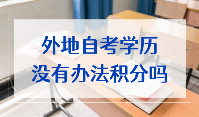 外地成人教育毕业证上海居住证能积分吗？外地自考学历被认可吗？